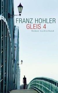 Buchcover: Franz Hohler. Gleis 4 - Roman. Luchterhand Literaturverlag, München, 2013.
