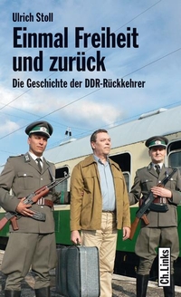 Buchcover: Ulrich Stoll. Einmal Freiheit und zurück - Die Geschichte der DDR-Rückkehrer. Ch. Links Verlag, Berlin, 2009.