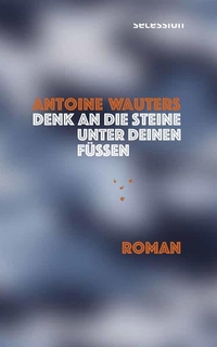Buchcover: Antoine Wauters. Denk an die Steine unter Deinen Füßen - Roman. Secession Verlag für Literatur, Basel, 2021.