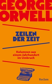 George Orwell. Zeilen der Zeit. Kolumnen aus einem Jahrhundert im Umbruch - George Orwell über Wahrheit, Krieg und Propaganda. Reclam Verlag, Stuttgart, 2026.