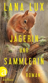 Buchcover: Lana Lux. Jägerin und Sammlerin - Roman. Aufbau Verlag, Berlin, 2020.