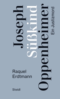 Buchcover: Raquel Erdtmann. Joseph Süßkind Oppenheimer - Ein Justizmord. Steidl Verlag, Göttingen, 2024.