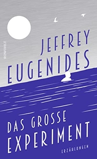 Cover: Jeffrey Eugenides. Das große Experiment - Erzählungen. Rowohlt Verlag, Hamburg, 2018.