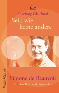 Buchcover: Ingeborg Gleichauf. Sein wie keine andere - Simone de Beauvoir - Schriftstellerin und Philosphin (Ab 14 Jahre). dtv, München, 2007.