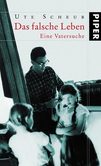 Cover: Ute Scheub. Das falsche Leben - Eine Vatersuche. Piper Verlag, München, 2006.