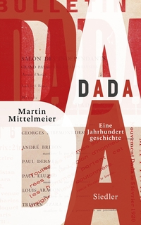 Buchcover: Martin Mittelmeier. DADA - Eine Jahrhundertgeschichte. Siedler Verlag, München, 2016.