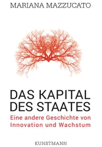Buchcover: Mariana Mazzucato. Das Kapital des Staates - Eine andere Geschichte von Innovation und Wachstum. Antje Kunstmann Verlag, München, 2014.