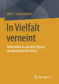Cover: Wolf J. Schünemann. In Vielfalt verneint - Referenden in und über Europa von Maastricht bis Brexit. Springer Fachmedien, Wiesbaden, 2016.