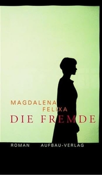 Buchcover: Magdalena Felixa. Die Fremde - Roman. Aufbau Verlag, Berlin, 2005.