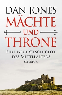 Buchcover: Dan Jones. Mächte und Throne - Eine neue Geschichte des Mittelalters. C.H. Beck Verlag, München, 2023.