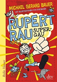 Buchcover: Michael Gerard Bauer. Rupert Rau, Super-GAU - (ab 9 Jahre). dtv, München, 2015.