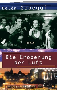 Buchcover: Belen Gopegui. Die Eroberung der Luft - Roman. Pendo Verlag, München, 2001.