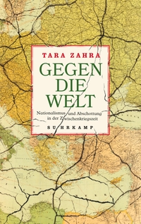 Buchcover: Tara Zahra. Gegen die Welt - Nationalismus und Abschottung in der Zwischenkriegszeit . Suhrkamp Verlag, Berlin, 2024.