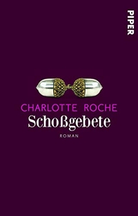 Buchcover: Charlotte Roche. Schoßgebete - Roman. Piper Verlag, München, 2011.