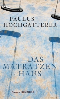 Buchcover: Paulus Hochgatterer. Das Matratzenhaus - Roman. Deuticke Verlag, Wien, 2010.