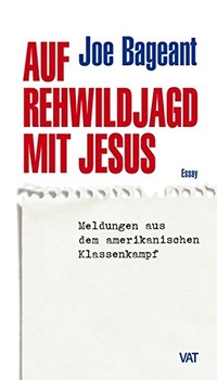 Buchcover: Joe Bageant. Auf Rehwildjagd mit Jesus - Meldungen aus dem amerikanischen Klassenkampf. Essay. Andre Thiele Verlag, Mainz, 2013.