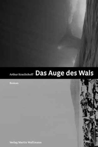 Buchcover: Arthur Krasilnikoff. Das Auge des Wals - Ein Roman in 111 Stücken. Martin Wallimann Verlag, Alpnach, 2010.