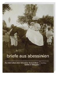 Buchcover: Rolf Meier. Briefe aus Abessinien - Aus dem Leben einer Schweizer Auswandererfamilie in Äthiopien. Hier und Jetzt Verlag, Baden, 2007.