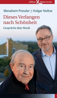 Buchcover: Holger Noltze / Menahem Pressler. Dieses Verlangen nach Schönheit - Gespräche über Musik. Edition Körber-Stiftung, Hamburg, 2016.