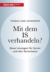 Buchcover: Thomas C. Schwoerer. Mit dem IS verhandeln? - Neue Lösungen für Syrien und den Terrorismus. Redline Wirtschaft, München, 2016.