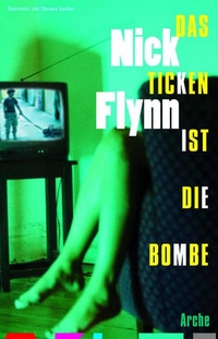 Buchcover: Nick Flynn. Das Ticken der Bombe - Roman. Arche Verlag, Zürich, 2010.