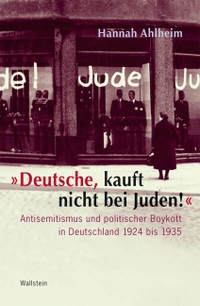 Buchcover: Hannah Ahlheim. Deutsche, kauft nicht bei Juden! - Antisemitismus und politischer Boykott in Deutschland 1924 bis 1935. Wallstein Verlag, Göttingen, 2011.