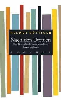 Buchcover: Helmut Böttiger. Nach den Utopien - Eine Geschichte der deutschsprachigen Gegenwartsliteratur. Zsolnay Verlag, Wien, 2004.