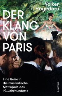 Buchcover: Volker Hagedorn. Der Klang von Paris - Eine Reise in die musikalische Metropole des 19. Jahrhunderts. Rowohlt Verlag, Hamburg, 2019.