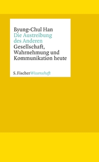 Buchcover: Byung-Chul Han. Die Austreibung des Anderen - Gesellschaft, Wahrnehmung und Kommunikation heute. S. Fischer Verlag, Frankfurt am Main, 2016.