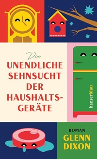Glenn Dixon. Die unendliche Sehnsucht der Haushaltsgeräte - Roman. Hanser Berlin, Berlin, 2026. Glenn Dixon. Die unendliche Sehnsucht der Haushaltsgeräte - Roman. Hanser Berlin, Berlin, 2026.