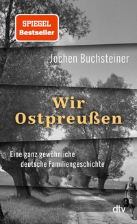 Jochen Buchsteiner. Wir Ostpreußen - Eine ganz gewöhnliche deutsche Familiengeschichte . dtv, München, 2025.