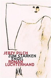 Cover: Jerzy Pilch. Zum starken Engel - Roman. Luchterhand Literaturverlag, München, 2002.
