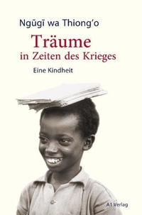 Buchcover: Ngugi wa Thiong'o. Träume in Zeiten des Krieges - Eine Kindheit. A1 Verlag, München, 2010.