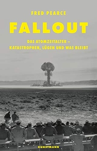 Buchcover: Fred Pearce. Fallout - Das Atomzeitalter - Katastrophen, Lügen und was bleibt. Antje Kunstmann Verlag, München, 2020.