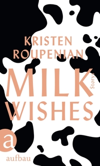 Buchcover: Kristen Roupenian. Milkwishes - Storys. Aufbau Verlag, Berlin, 2020.