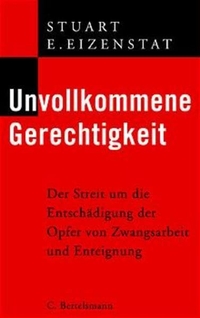 Buchcover: Stuart E. Eizenstat. Unvollkommene Gerechtigkeit - Der Streit um die Entschädigung der Opfer von Zwangsarbeit und Enteignung. C. Bertelsmann Verlag, München, 2003.