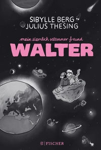 Buchcover: Sibylle Berg / Julius Thesing. Mein ziemlich seltsamer Freund Walter - Comicroman (ab 10 Jahre). Fischer Sauerländer Verlag, Düsseldorf, 2024.