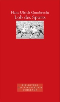 Cover: Hans Ulrich Gumbrecht. Lob des Sports. Suhrkamp Verlag, Berlin, 2005.