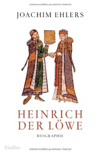 Cover: Joachim Ehlers. Heinrich der Löwe - Biografie. Siedler Verlag, München, 2008.