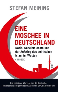 Cover: Stefan Meining. Eine Moschee in Deutschland - Nazis, Geheimdienste und der Aufstieg des politischen Islam im Westen. C.H. Beck Verlag, München, 2011.