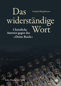 Buchcover: Gerhard Ringshausen. Das widerständige Wort - Christliche Autoren gegen das "Dritte Reich". be.bra Verlag, Berlin, 2022.