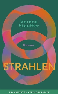 Verena Stauffer. Strahlen. Frankfurter Verlagsanstalt, Frankfurt am Main, 2026. Verena Stauffer. Strahlen. Frankfurter Verlagsanstalt, Frankfurt am Main, 2026.