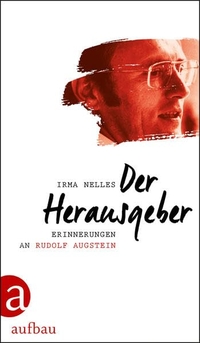 Cover: Irma Nelles. Der Herausgeber - Erinnerungen an Rudolf Augstein. Aufbau Verlag, Berlin, 2016.