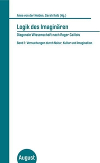 Buchcover: Roger Caillois. Logik des Imaginären - Diagonale Wissenschaft nach Roger Caillois - Band 1: Versuchungen durch Natur, Kultur und Imagination. August Verlag, Berlin, 2018.