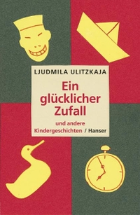 Buchcover: Ljudmila Ulitzkaja. Ein glücklicher Zufall und andere Kindergeschichten - Ab 6 Jahre. Carl Hanser Verlag, München, 2005.