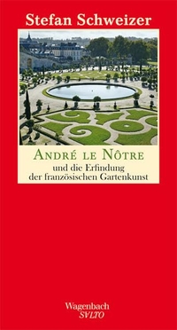 Buchcover: Stefan Schweizer. Andra le Notre und die Erfindung der französischen Gartenkunst . Klaus Wagenbach Verlag, Berlin, 2013.
