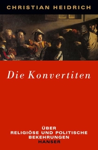 Buchcover: Christian Heidrich. Die Konvertiten - Über religiöse und politische Bekehrungen. Carl Hanser Verlag, München, 2002.