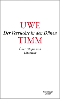 Buchcover: Uwe Timm. Der Verrückte in den Dünen - Über Utopie und Literatur. Kiepenheuer und Witsch Verlag, Köln, 2020.