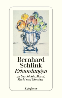 Buchcover: Bernhard Schlink. Erkundungen - zu Geschichte, Moral, Recht und Glauben. Diogenes Verlag, Zürich, 2015.