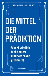 Maximilian Kasy. Die Mittel der Prädiktion - Wie KI wirklich funktioniert (und wer davon profitiert) . Suhrkamp Verlag, Berlin, 2026.